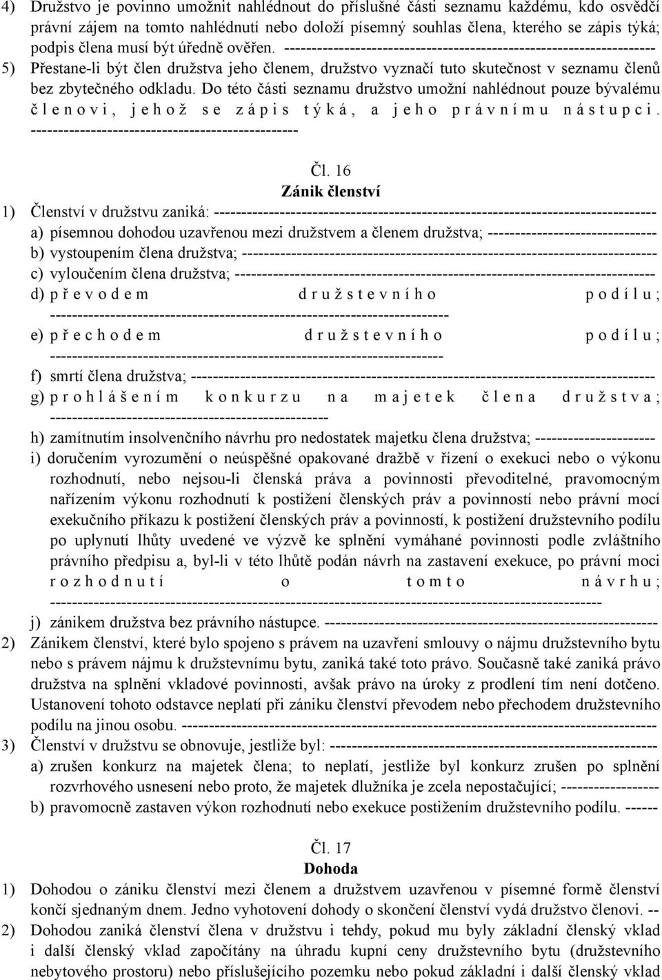 -------------------------------------------------------------------- 5) Přestane-li být člen družstva jeho členem, družstvo vyznačí tuto skutečnost v seznamu členů bez zbytečného odkladu.