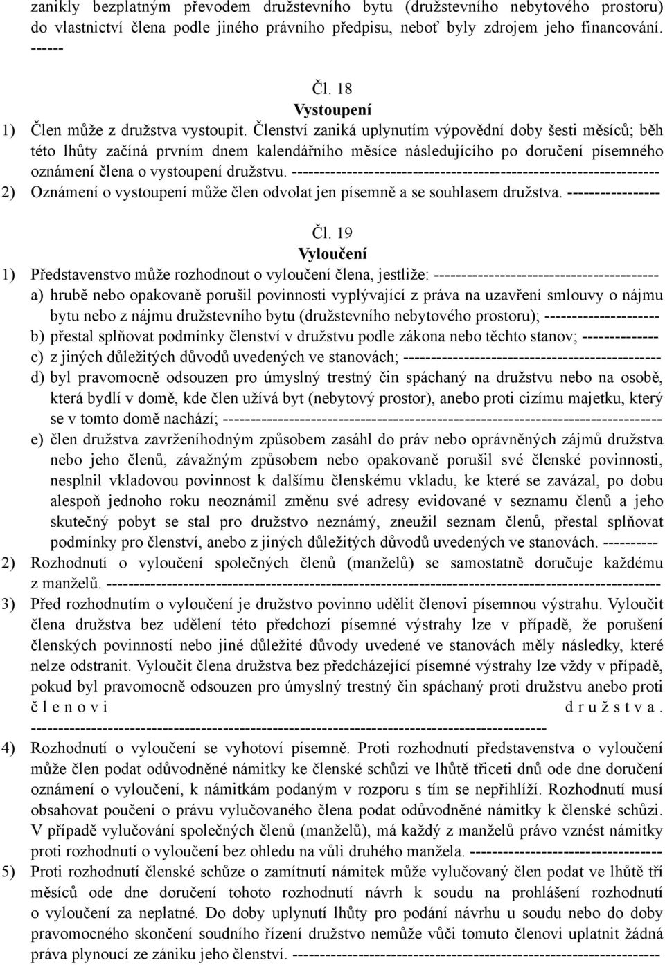 Členství zaniká uplynutím výpovědní doby šesti měsíců; běh této lhůty začíná prvním dnem kalendářního měsíce následujícího po doručení písemného oznámení člena o vystoupení družstvu.