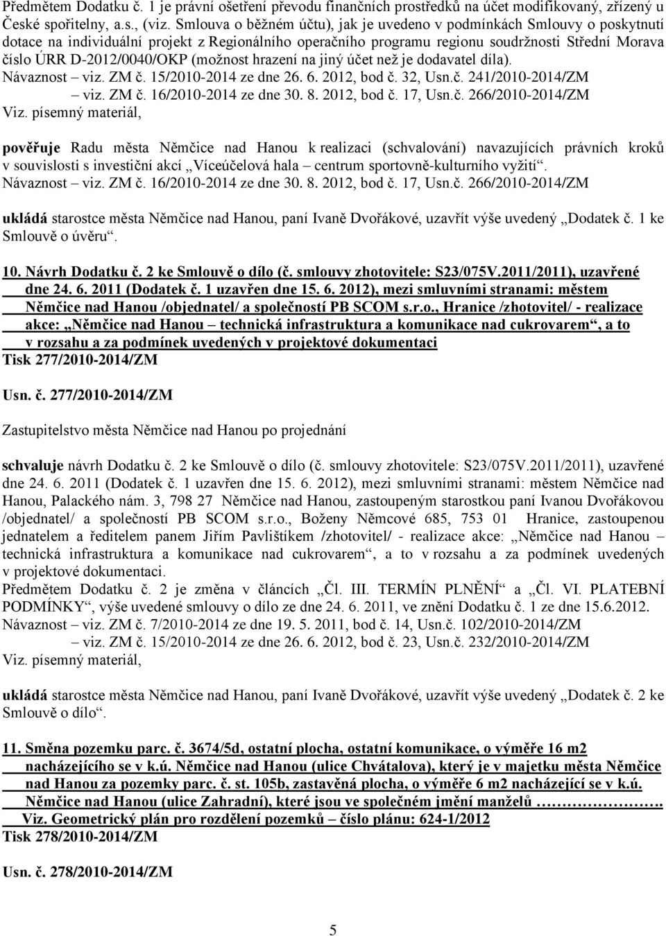 (možnost hrazení na jiný účet než je dodavatel díla). Návaznost viz. ZM č. 15/2010-2014 ze dne 26. 6. 2012, bod č. 32, Usn.č. 241/2010-2014/ZM viz. ZM č. 16/2010-2014 ze dne 30. 8. 2012, bod č. 17, Usn.