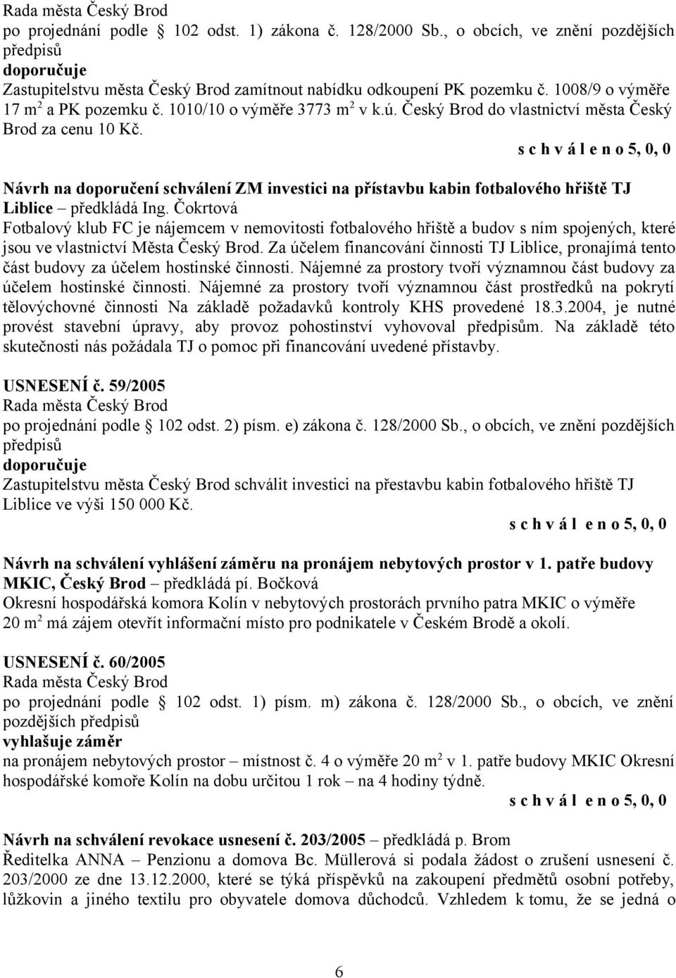 Čokrtová Fotbalový klub FC je nájemcem v nemovitosti fotbalového hřiště a budov s ním spojených, které jsou ve vlastnictví Města Český Brod.