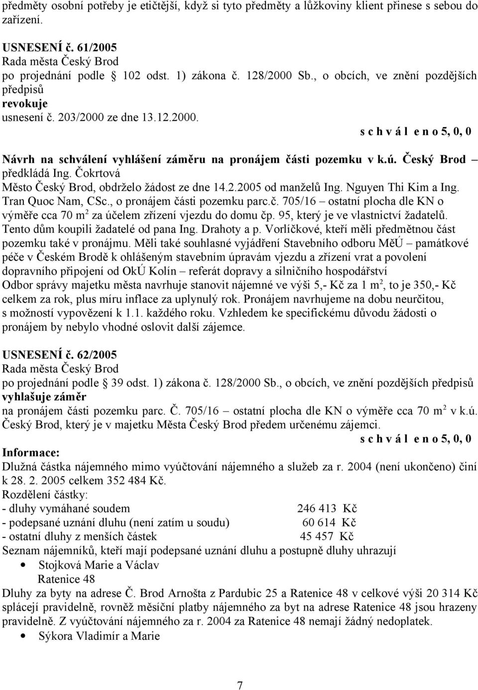 Nguyen Thi Kim a Ing. Tran Quoc Nam, CSc., o pronájem části pozemku parc.č. 705/16 ostatní plocha dle KN o výměře cca 70 m 2 za účelem zřízení vjezdu do domu čp. 95, který je ve vlastnictví žadatelů.