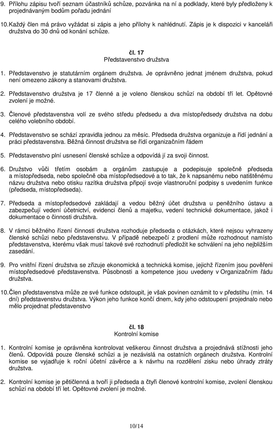 Představenstvo je statutárním orgánem družstva. Je oprávněno jednat jménem družstva, pokud není omezeno zákony a stanovami družstva. 2.