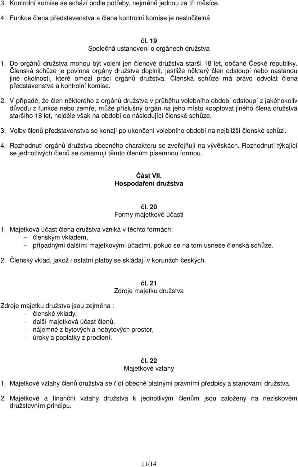 Členská schůze je povinna orgány družstva doplnit, jestliže některý člen odstoupí nebo nastanou jiné okolnosti, které omezí práci orgánů družstva.