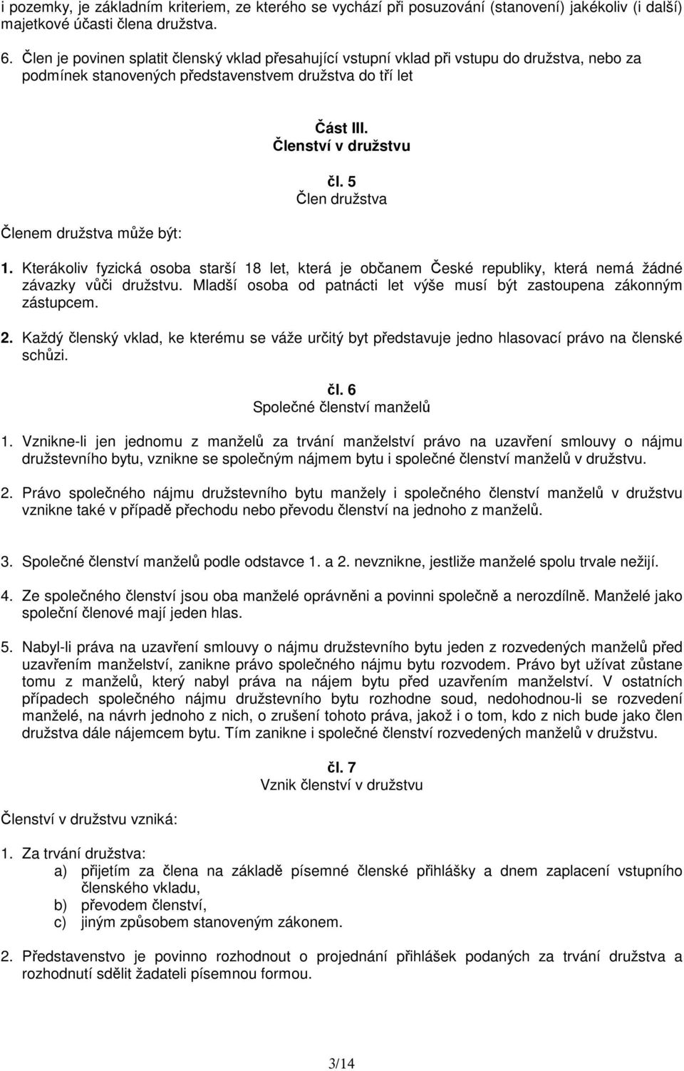 Členství v družstvu čl. 5 Člen družstva 1. Kterákoliv fyzická osoba starší 18 let, která je občanem České republiky, která nemá žádné závazky vůči družstvu.