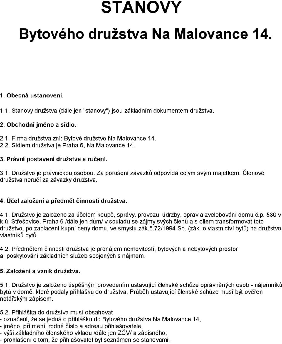 Členové družstva neručí za závazky družstva. 4. Účel založení a předmět činnosti družstva. 4.1. Družstvo je založeno za úč