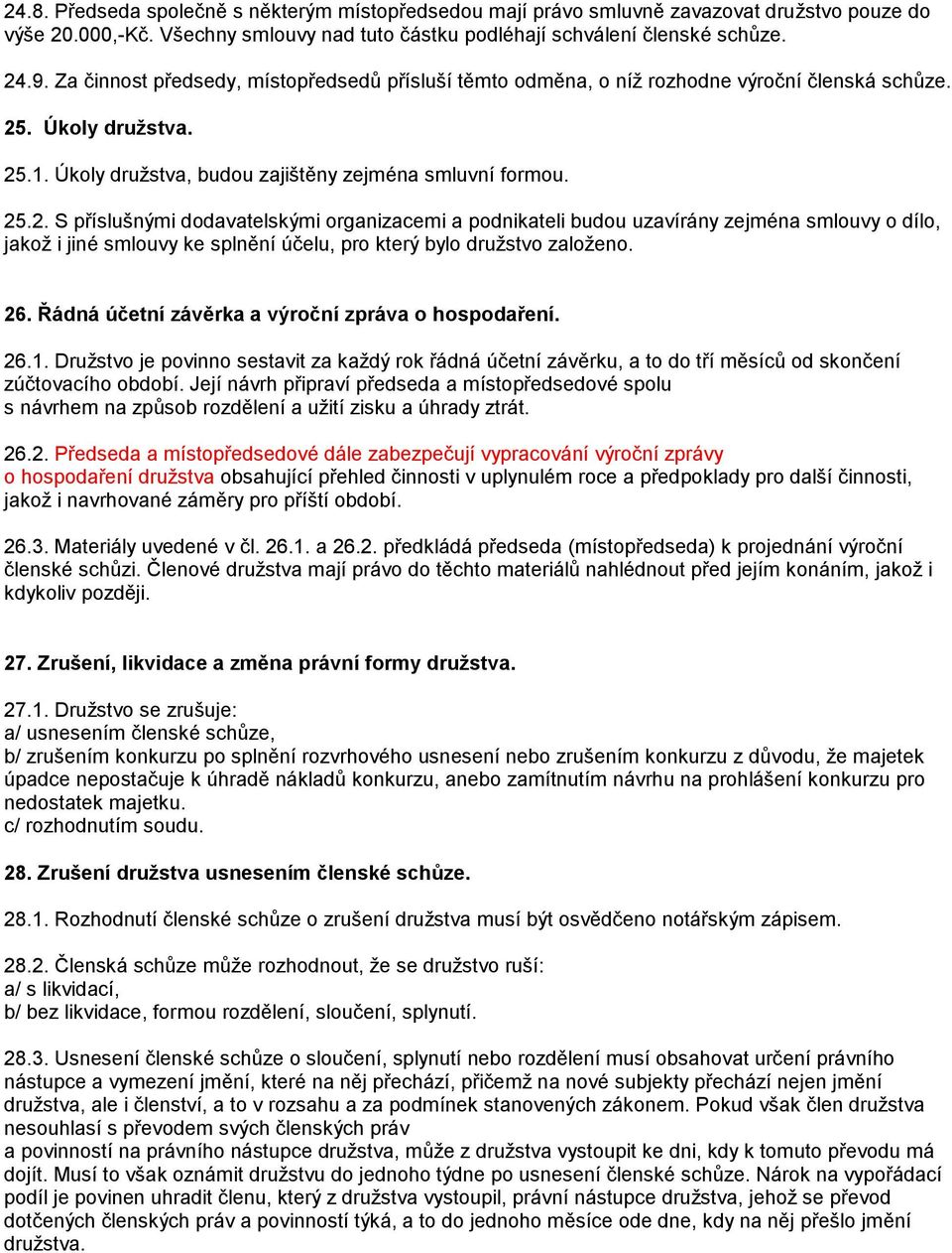 . Úkoly družstva. 25.1. Úkoly družstva, budou zajištěny zejména smluvní formou. 25.2. S příslušnými dodavatelskými organizacemi a podnikateli budou uzavírány zejména smlouvy o dílo, jakož i jiné smlouvy ke splnění účelu, pro který bylo družstvo založeno.