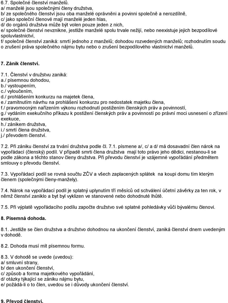 družstva může být volen pouze jeden z nich, e/ společné členství nevznikne, jestliže manželé spolu trvale nežijí, nebo neexistuje jejich bezpodílové spoluvlastnictví, f/ společné členství zaniká: