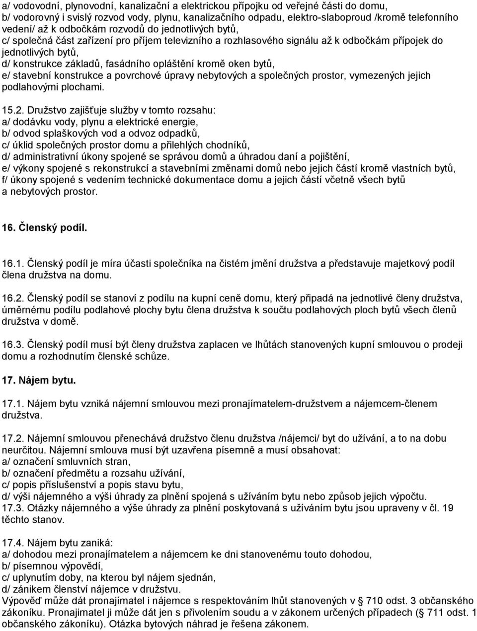 opláštění kromě oken bytů, e/ stavební konstrukce a povrchové úpravy nebytových a společných prostor, vymezených jejich podlahovými plochami. 15.2.