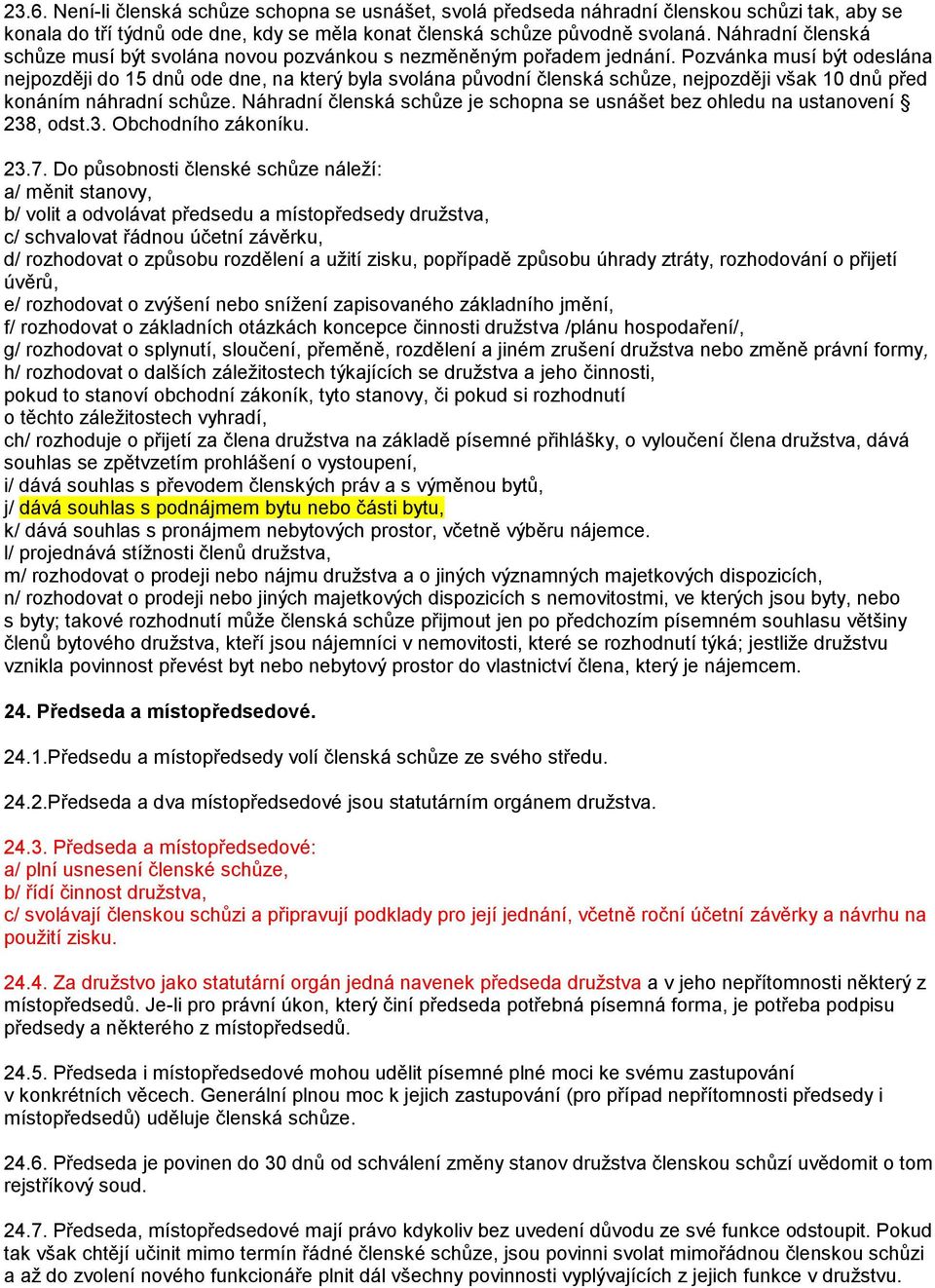 Pozvánka musí být odeslána nejpozději do 15 dnů ode dne, na který byla svolána původní členská schůze, nejpozději však 10 dnů před konáním náhradní schůze.