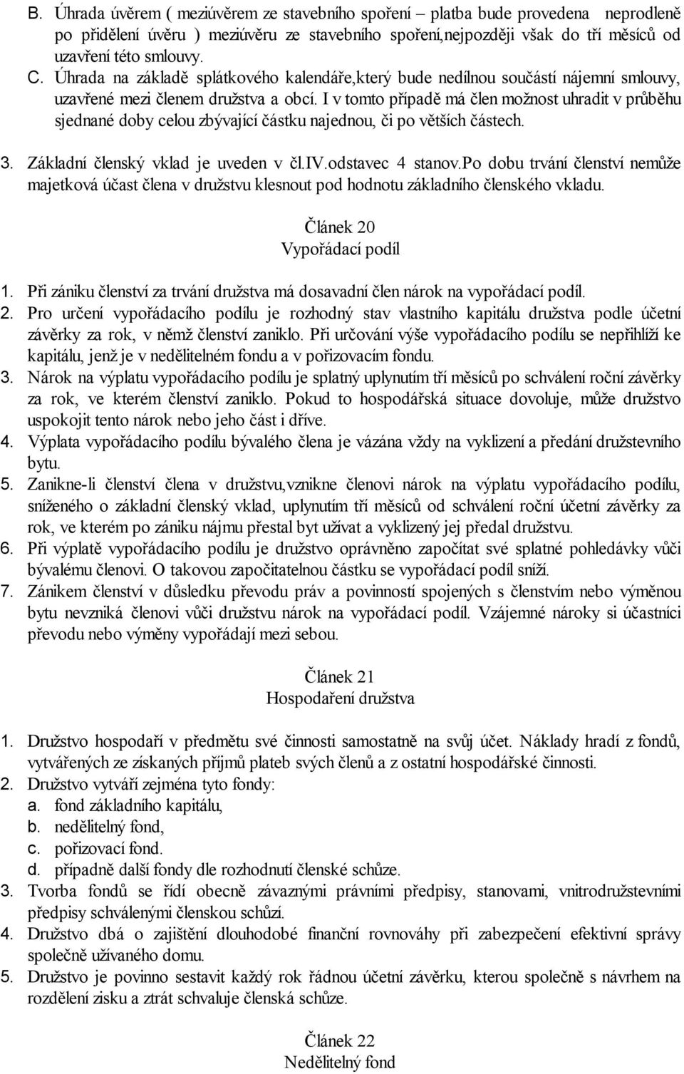 I v tomto případě má člen možnost uhradit v průběhu sjednané doby celou zbývající částku najednou, či po větších částech. 3. Základní členský vklad je uveden v čl.iv.odstavec 4 stanov.