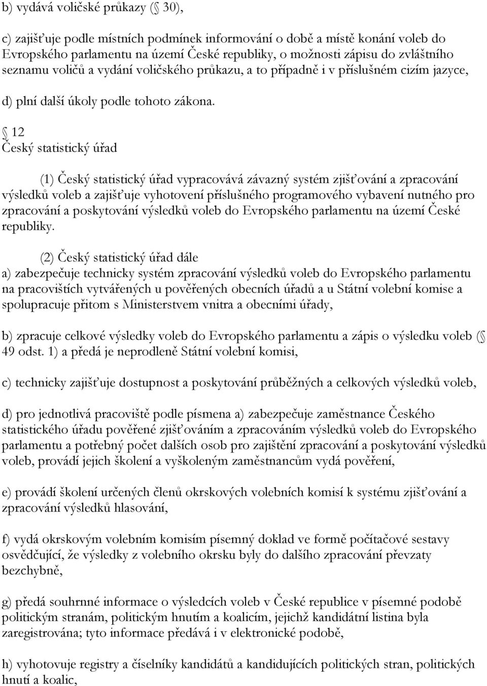 12 Český statistický úřad (1) Český statistický úřad vypracovává závazný systém zjišťování a zpracování výsledků voleb a zajišťuje vyhotovení příslušného programového vybavení nutného pro zpracování