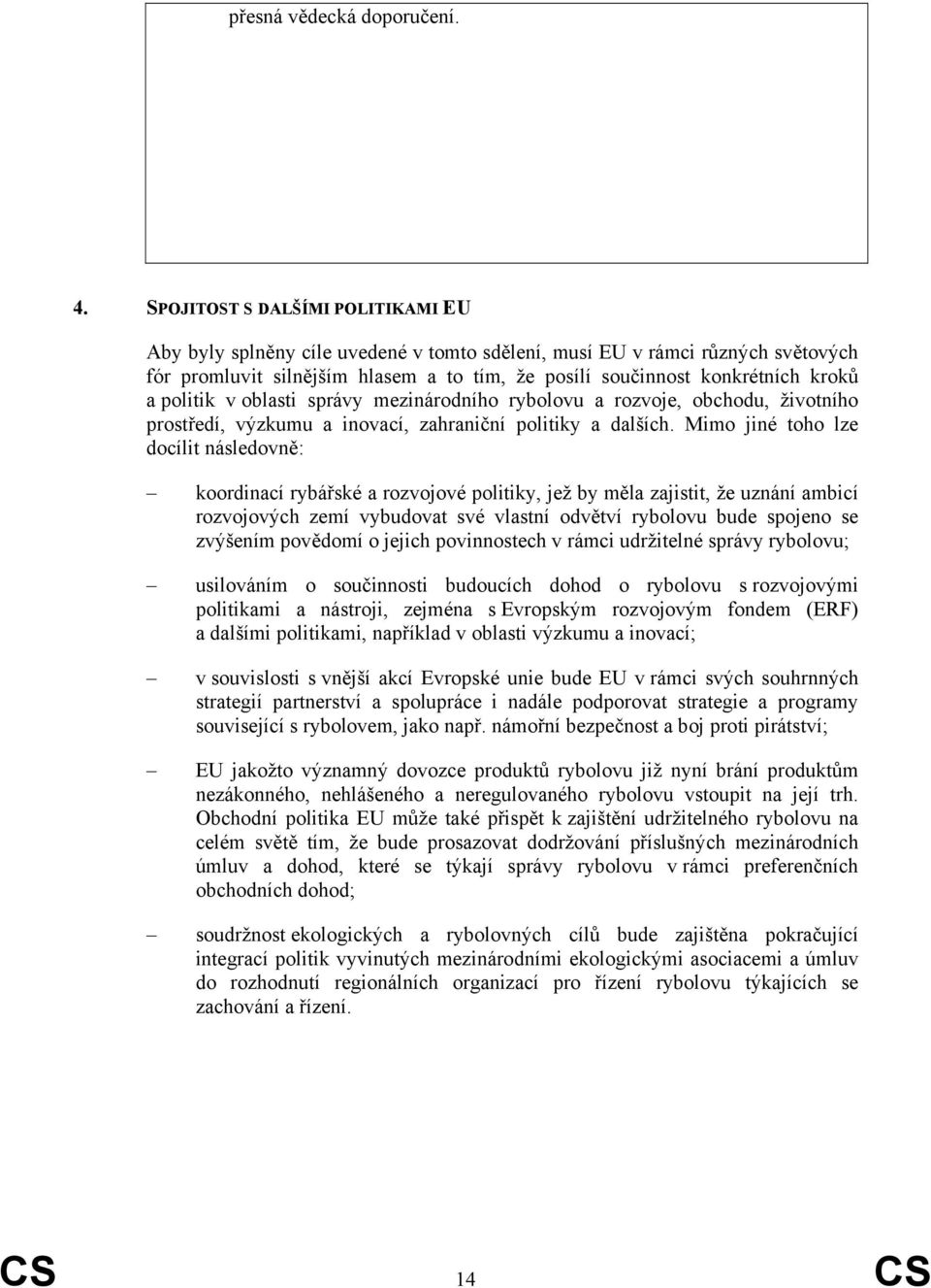 politik v oblasti správy mezinárodního rybolovu a rozvoje, obchodu, životního prostředí, výzkumu a inovací, zahraniční politiky a dalších.