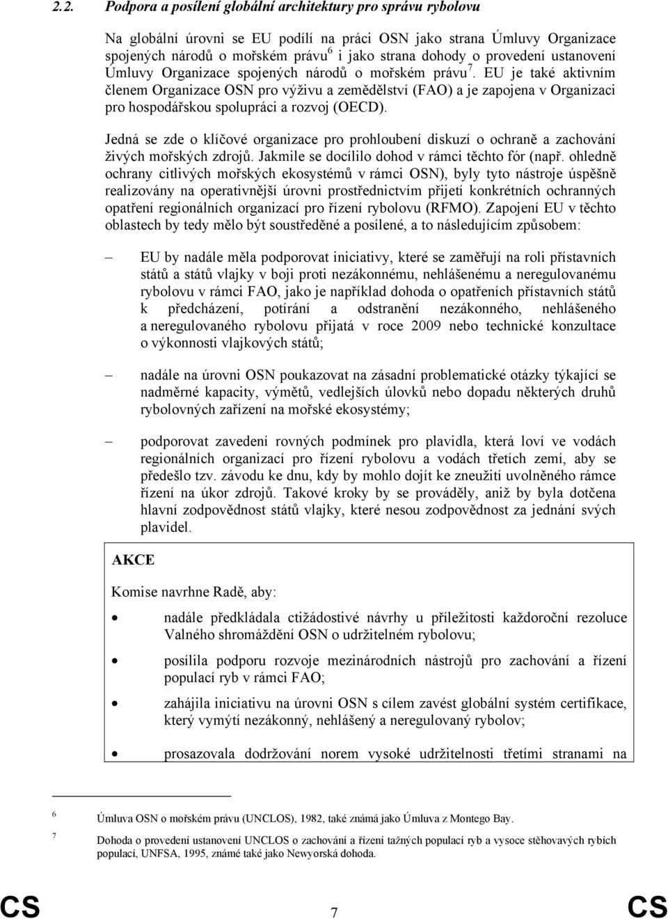 EU je také aktivním členem Organizace OSN pro výživu a zemědělství (FAO) a je zapojena v Organizaci pro hospodářskou spolupráci a rozvoj (OECD).