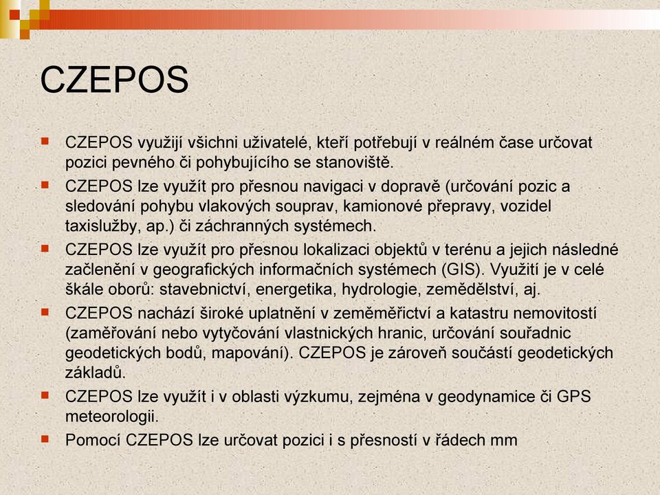 CZEPOS lze využít pro přesnou lokalizaci objektů v terénu a jejich následné začlenění v geografických informačních systémech (GIS).