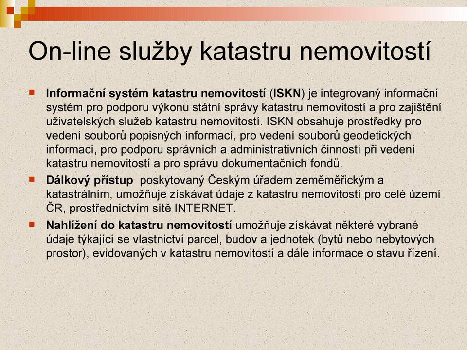 ISKN obsahuje prostředky pro vedení souborů popisných informací, pro vedení souborů geodetických informací, pro podporu správních a administrativních činností při vedení katastru nemovitostí a pro