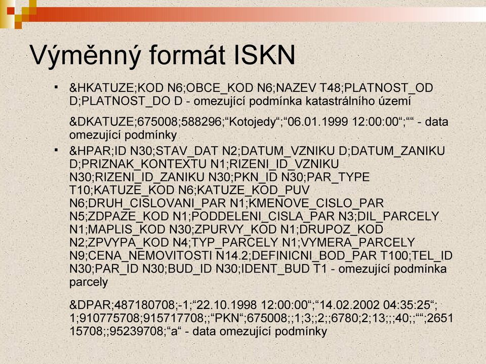 N6;KATUZE_KOD_PUV N6;DRUH_CISLOVANI_PAR N1;KMENOVE_CISLO_PAR N5;ZDPAZE_KOD N1;PODDELENI_CISLA_PAR N3;DIL_PARCELY N1;MAPLIS_KOD N30;ZPURVY_KOD N1;DRUPOZ_KOD N2;ZPVYPA_KOD N4;TYP_PARCELY