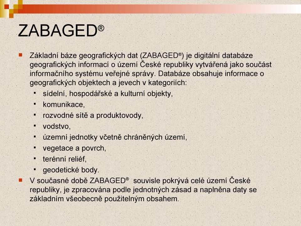 Databáze obsahuje informace o geografických objektech a jevech v kategoriích: sídelní, hospodářské a kulturní objekty, komunikace, rozvodné sítě a