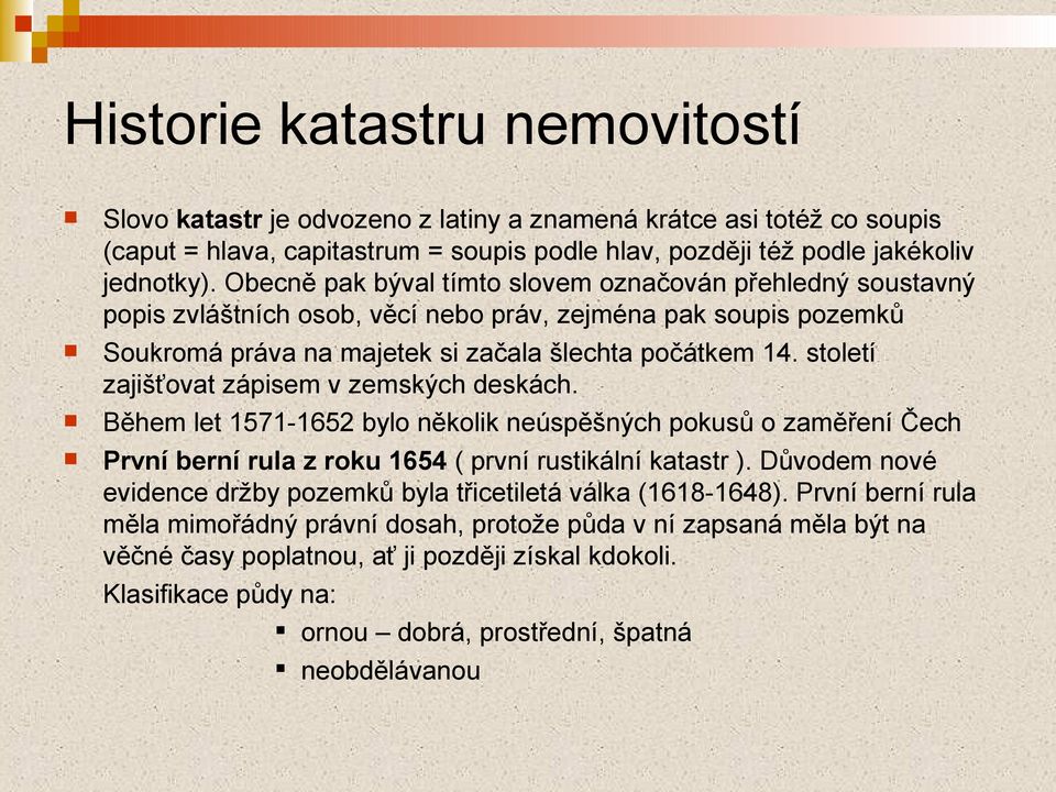 století zajišťovat zápisem v zemských deskách. Během let 1571-1652 bylo několik neúspěšných pokusů o zaměření Čech První berní rula z roku 1654 ( první rustikální katastr ).