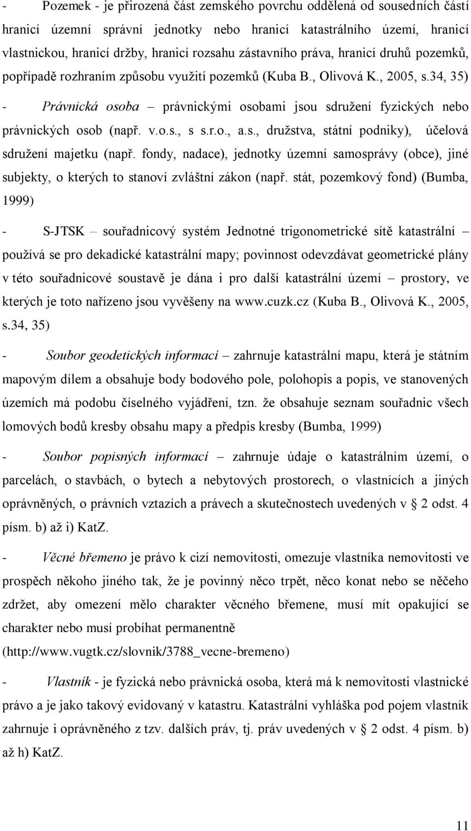 34, 35) - Právnická osoba právnickými osobami jsou sdružení fyzických nebo právnických osob (např. v.o.s., s s.r.o., a.s., družstva, státní podniky), účelová sdružení majetku (např.