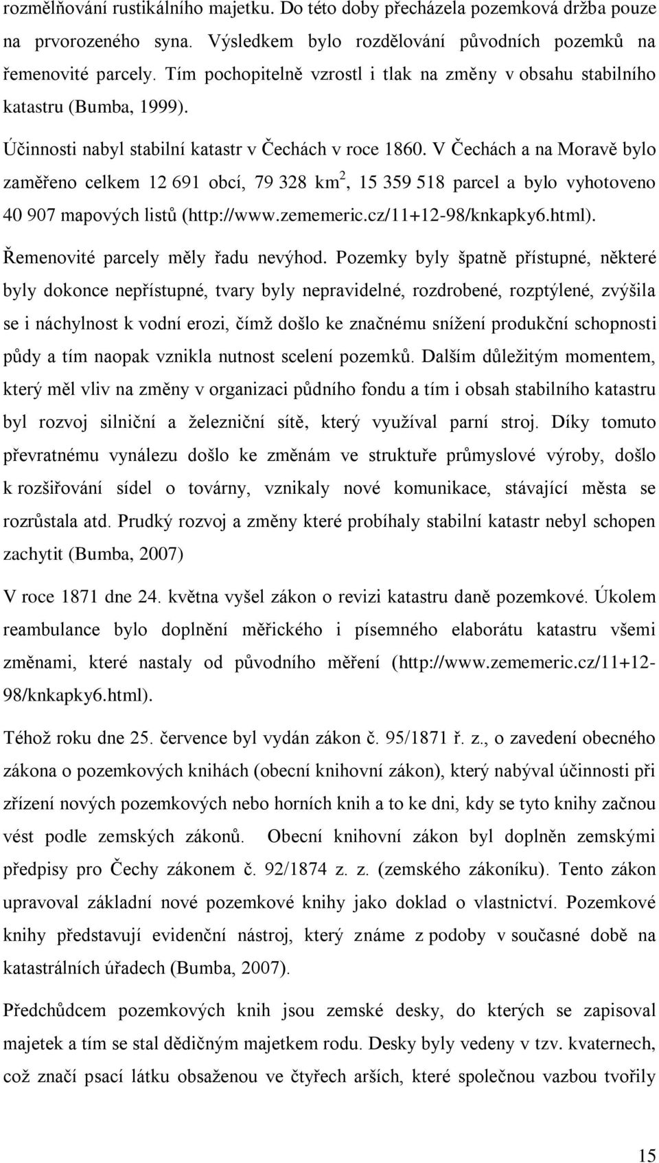 V Čechách a na Moravě bylo zaměřeno celkem 12 691 obcí, 79 328 km 2, 15 359 518 parcel a bylo vyhotoveno 40 907 mapových listů (http://www.zememeric.cz/11+12-98/knkapky6.html).