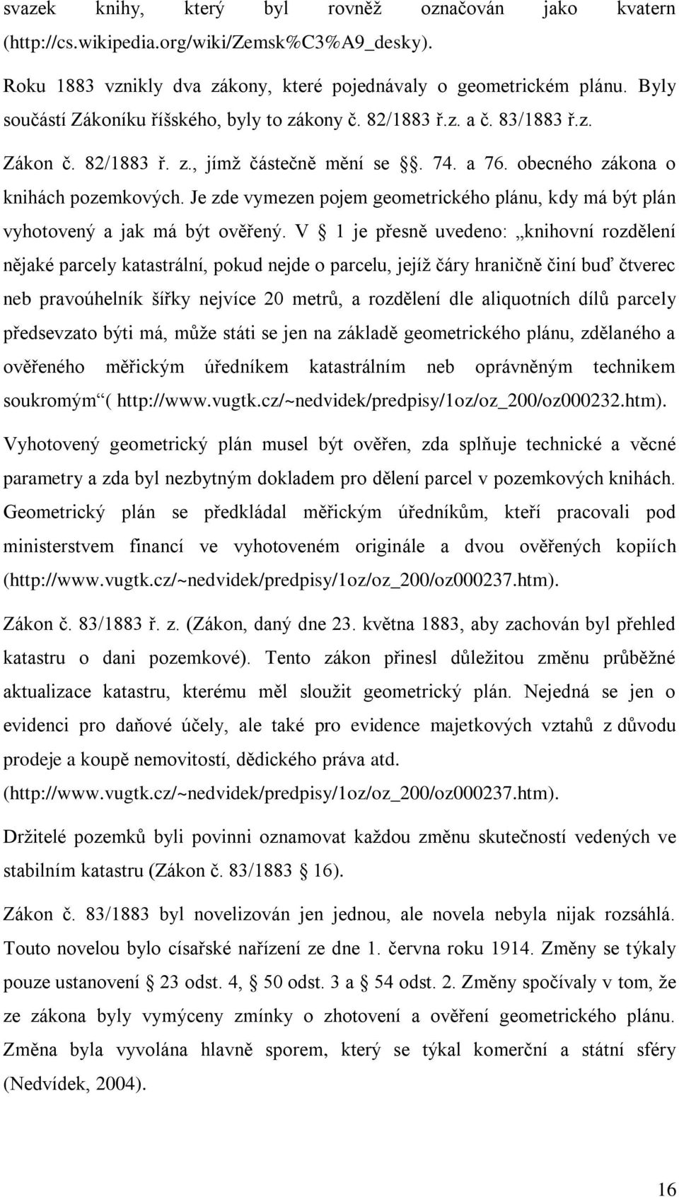 Je zde vymezen pojem geometrického plánu, kdy má být plán vyhotovený a jak má být ověřený.