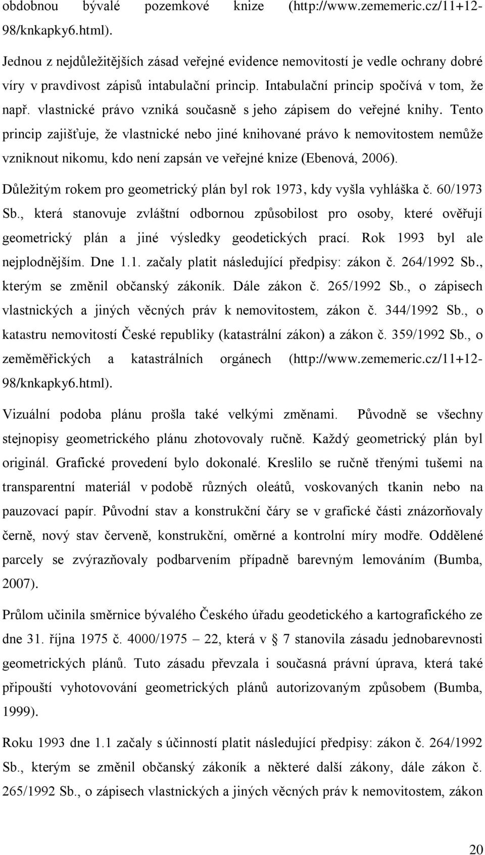 vlastnické právo vzniká současně s jeho zápisem do veřejné knihy.