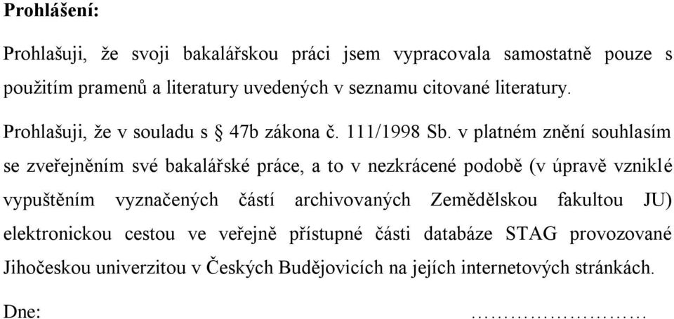 v platném znění souhlasím se zveřejněním své bakalářské práce, a to v nezkrácené podobě (v úpravě vzniklé vypuštěním vyznačených částí