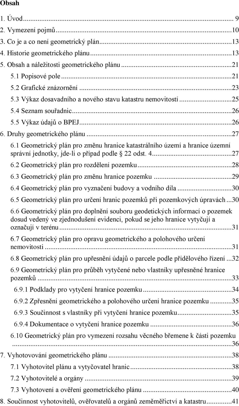 1 Geometrický plán pro změnu hranice katastrálního území a hranice územní správní jednotky, jde-li o případ podle 22 odst. 4...27 6.2 Geometrický plán pro rozdělení pozemku...28 6.