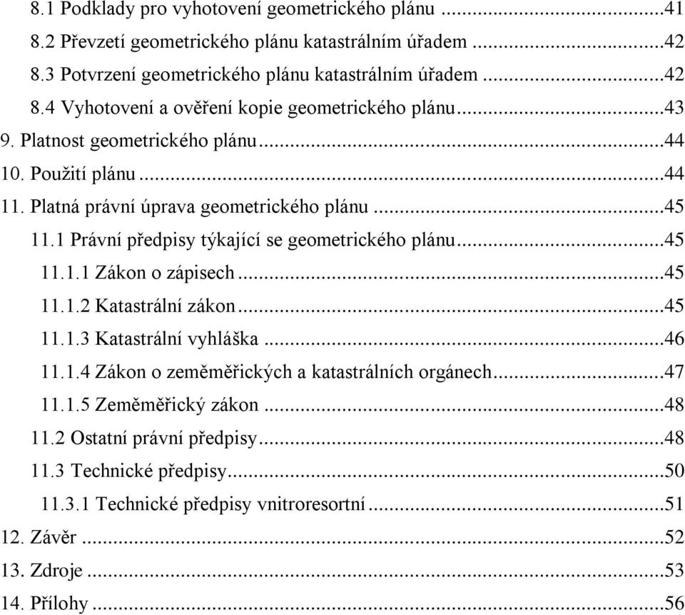 ..45 11.1.2 Katastrální zákon...45 11.1.3 Katastrální vyhláška...46 11.1.4 Zákon o zeměměřických a katastrálních orgánech...47 11.1.5 Zeměměřický zákon...48 11.