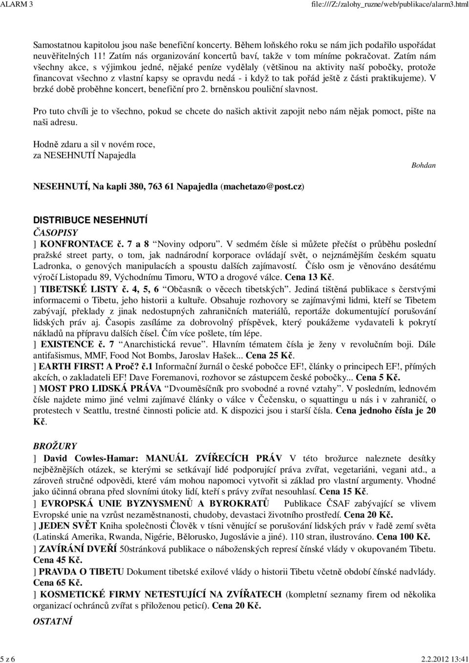 Zatím nám všechny akce, s výjimkou jedné, nějaké peníze vydělaly (většinou na aktivity naší pobočky, protože financovat všechno z vlastní kapsy se opravdu nedá - i když to tak pořád ještě z části