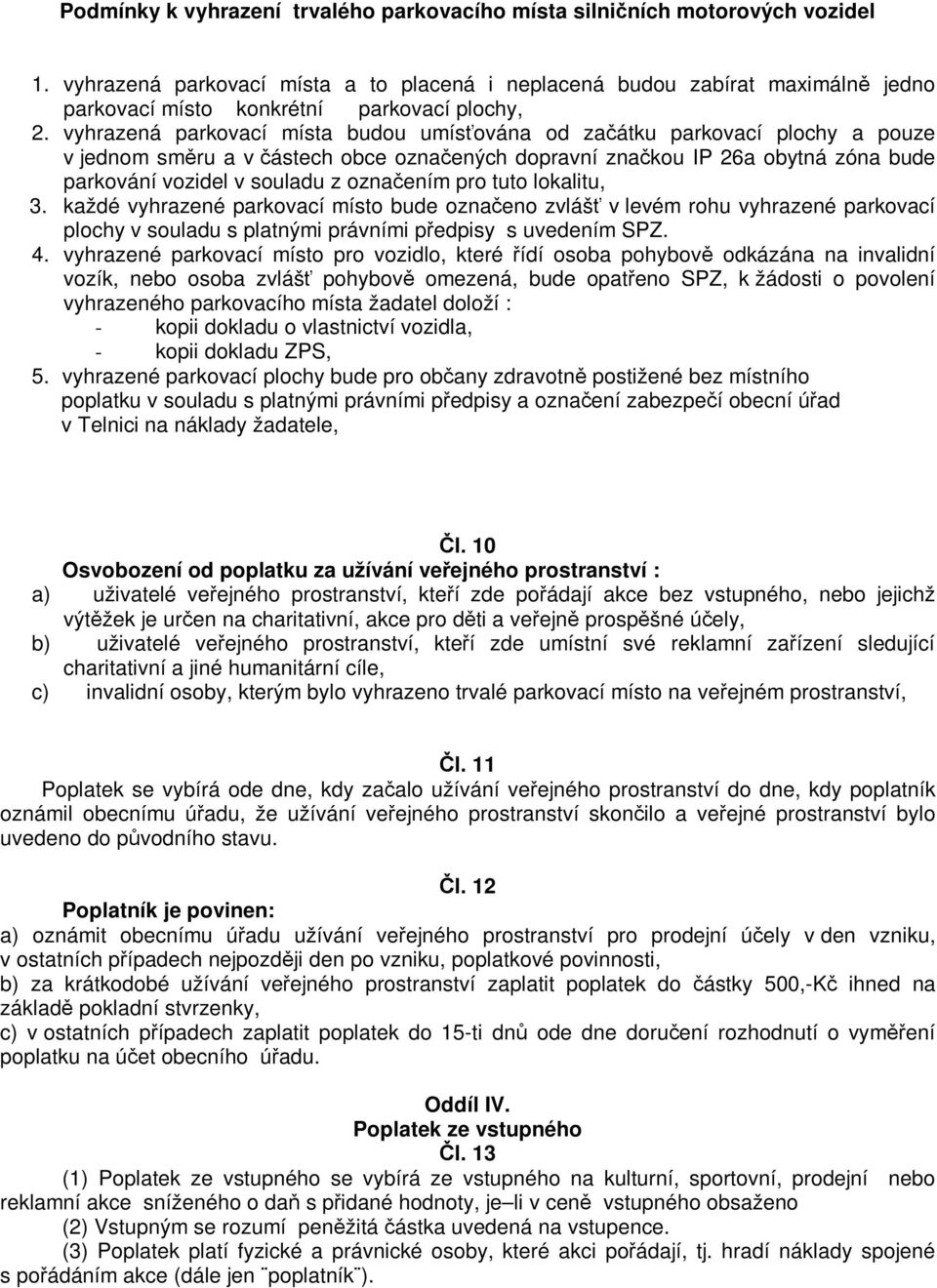 vyhrazená parkovací místa budou umísována od zaátku parkovací plochy a pouze v jednom smru a v ástech obce oznaených dopravní znakou IP 26a obytná zóna bude parkování vozidel v souladu z oznaením pro