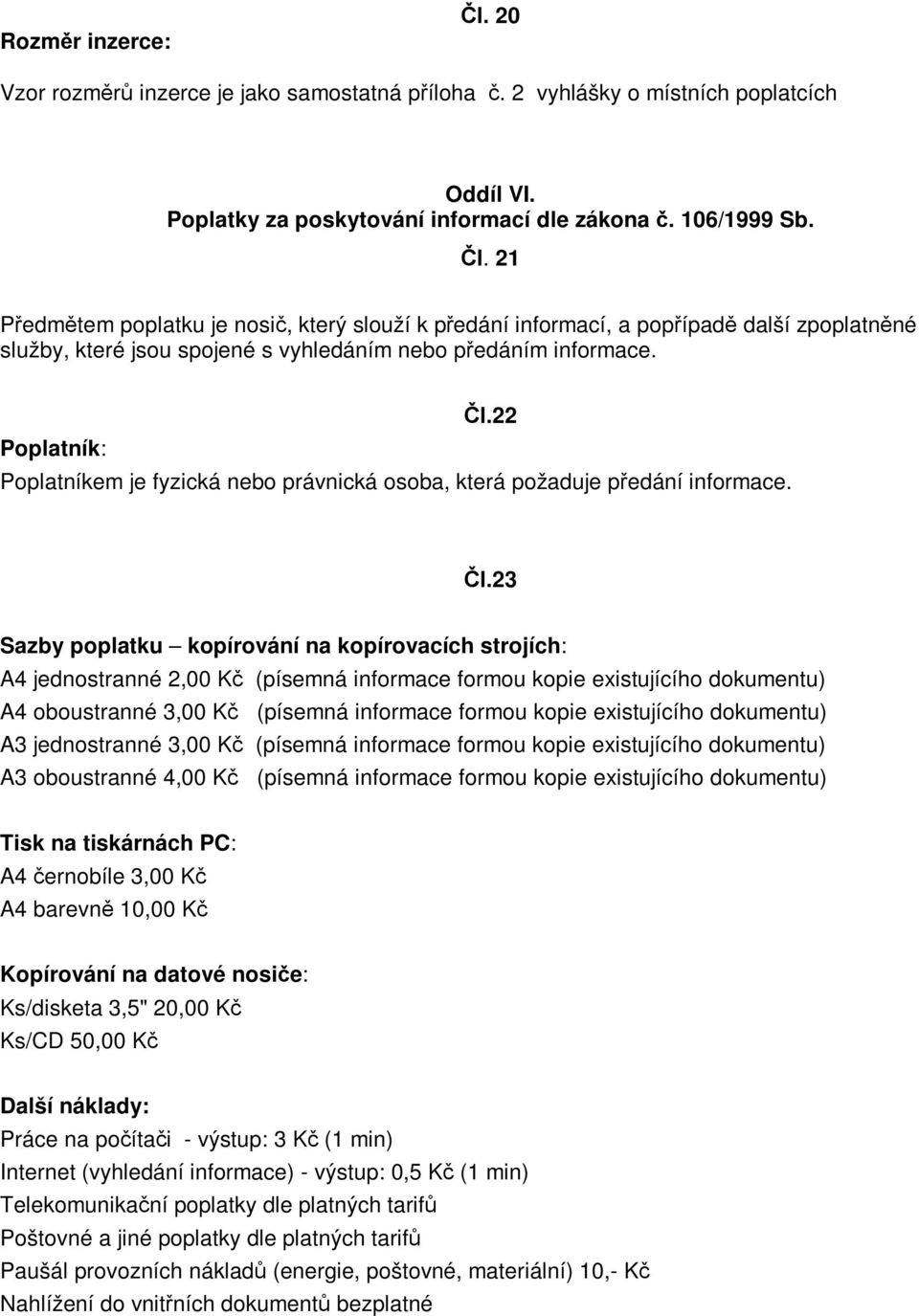 22 Poplatníkem je fyzická nebo právnická osoba, která požaduje pedání informace. l.