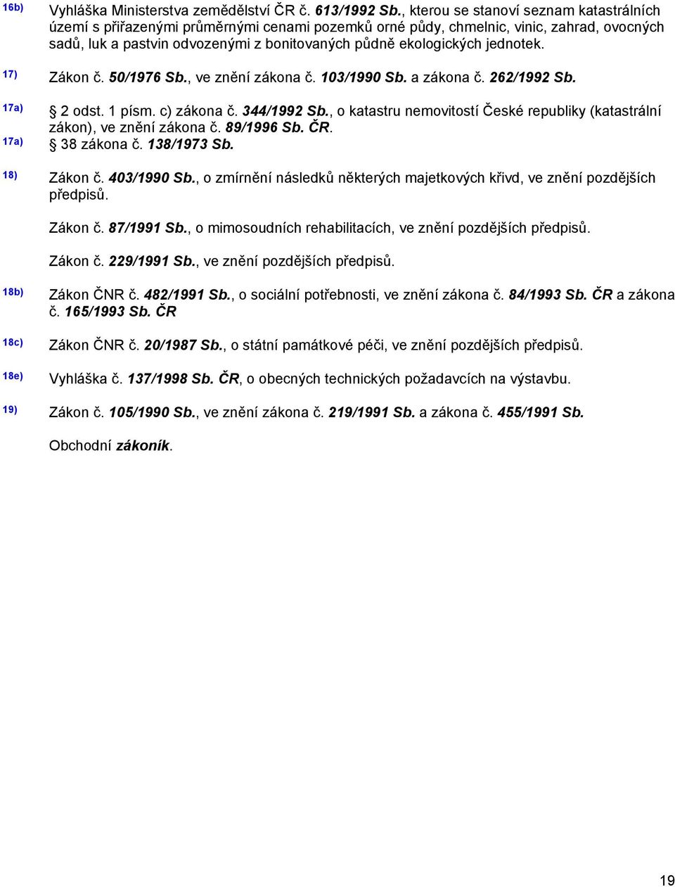 jednotek. 17) Zákon č. 50/1976 Sb., ve znění zákona č. 103/1990 Sb. a zákona č. 262/1992 Sb. 17a) 2 odst. 1 písm. c) zákona č. 344/1992 Sb.