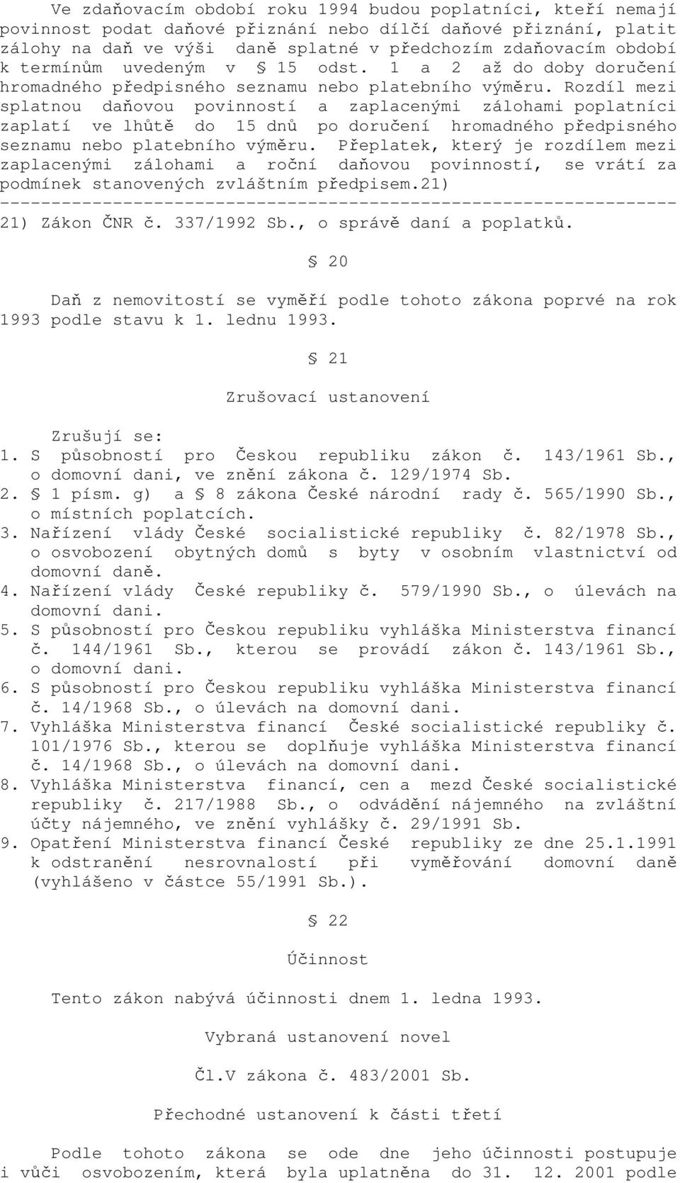 Rozdíl mezi splatnou daňovou povinností a zaplacenými zálohami poplatníci zaplatí ve lhůtě do 15 dnů po doručení hromadného předpisného seznamu nebo platebního výměru.