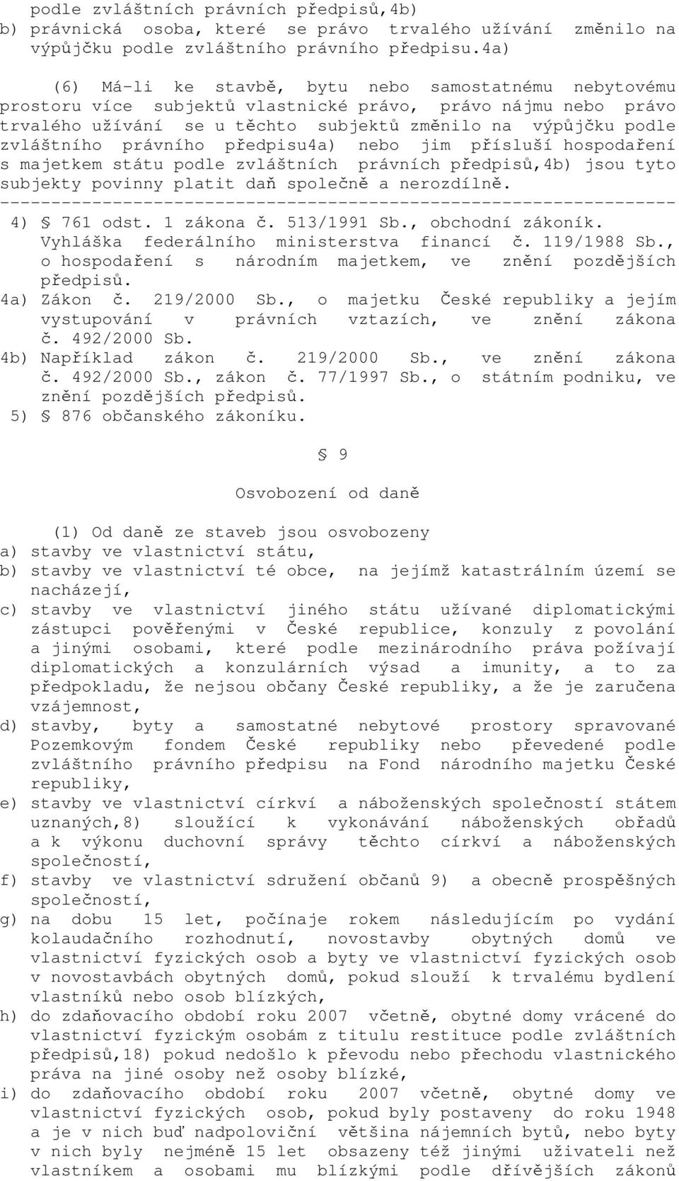 právního předpisu4a) nebo jim přísluší hospodaření s majetkem státu podle zvláštních právních předpisů,4b) jsou tyto subjekty povinny platit daň společně a nerozdílně. 4) 761 odst. 1 zákona č.