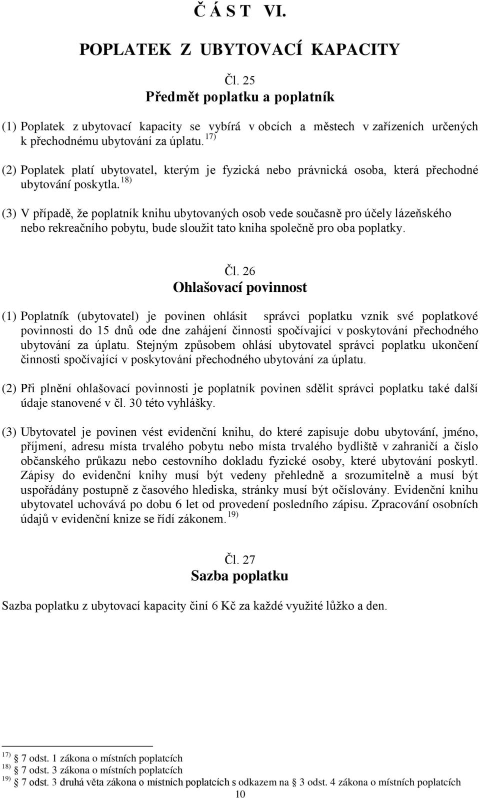 18) (3) V případě, že poplatník knihu ubytovaných osob vede současně pro účely lázeňského nebo rekreačního pobytu, bude sloužit tato kniha společně pro oba poplatky. Čl.