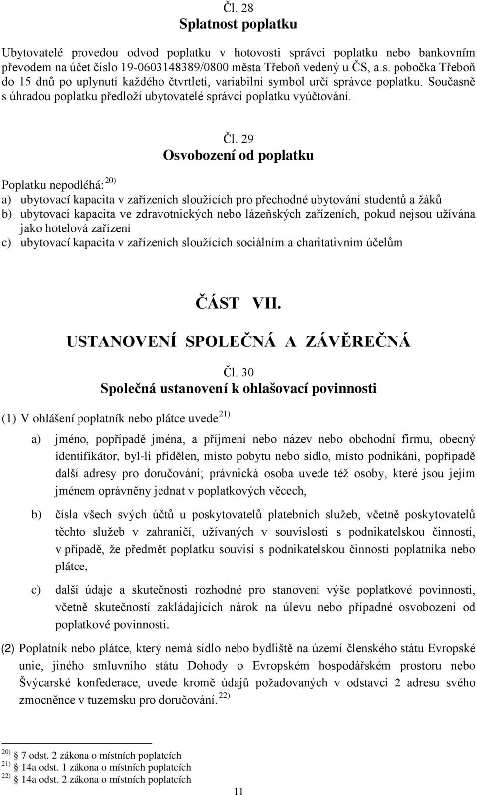 29 Osvobození od poplatku Poplatku nepodléhá: 20) a) ubytovací kapacita v zařízeních sloužících pro přechodné ubytování studentů a žáků b) ubytovací kapacita ve zdravotnických nebo lázeňských