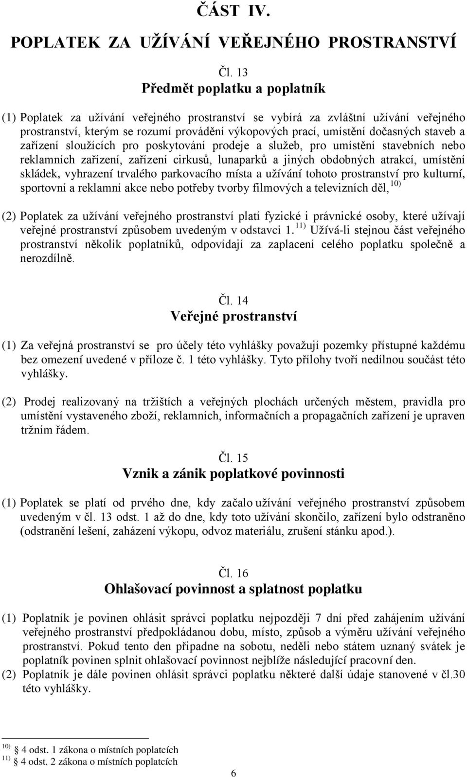 staveb a zařízení sloužících pro poskytování prodeje a služeb, pro umístění stavebních nebo reklamních zařízení, zařízení cirkusů, lunaparků a jiných obdobných atrakcí, umístění skládek, vyhrazení