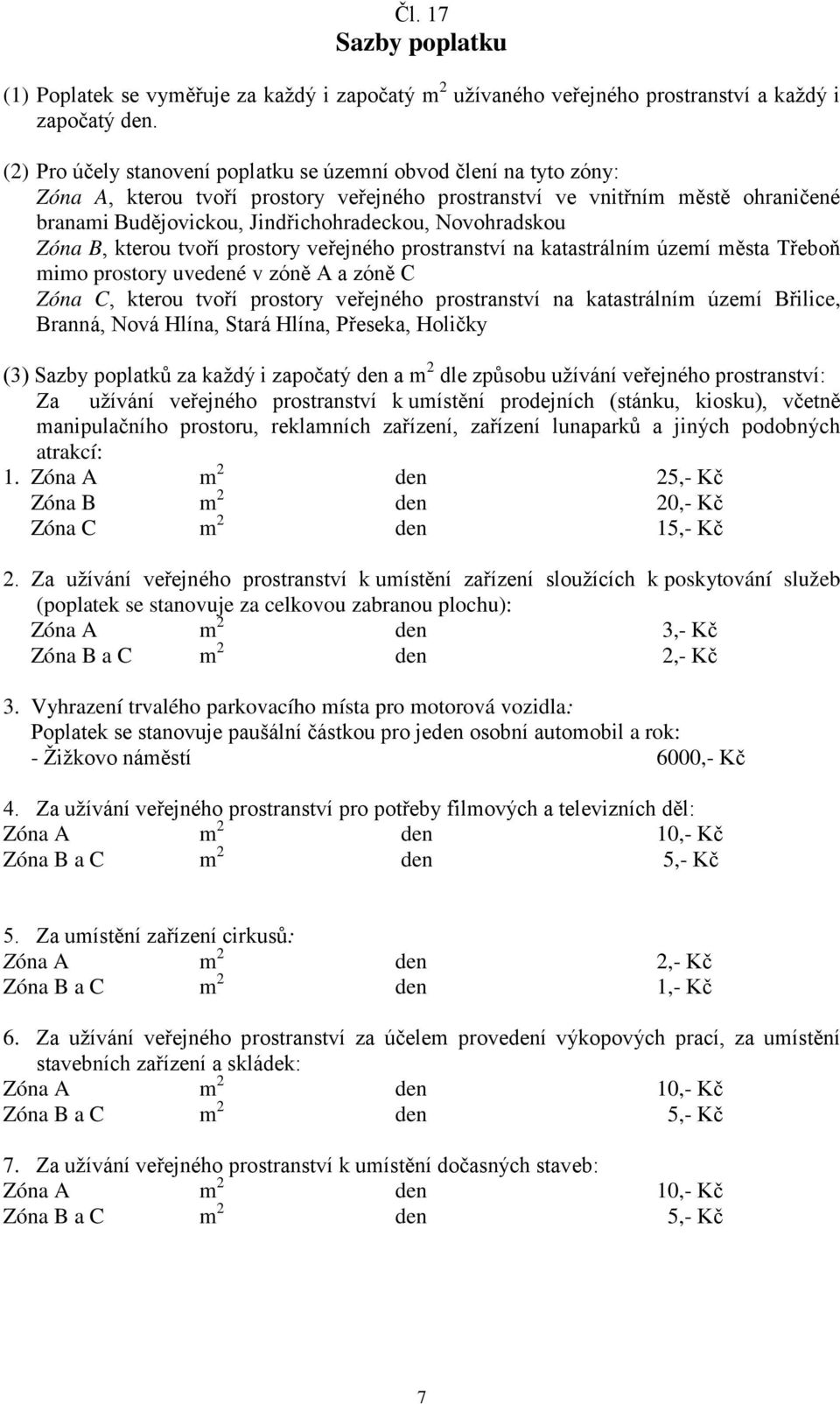 Novohradskou Zóna B, kterou tvoří prostory veřejného prostranství na katastrálním území města Třeboň mimo prostory uvedené v zóně A a zóně C Zóna C, kterou tvoří prostory veřejného prostranství na