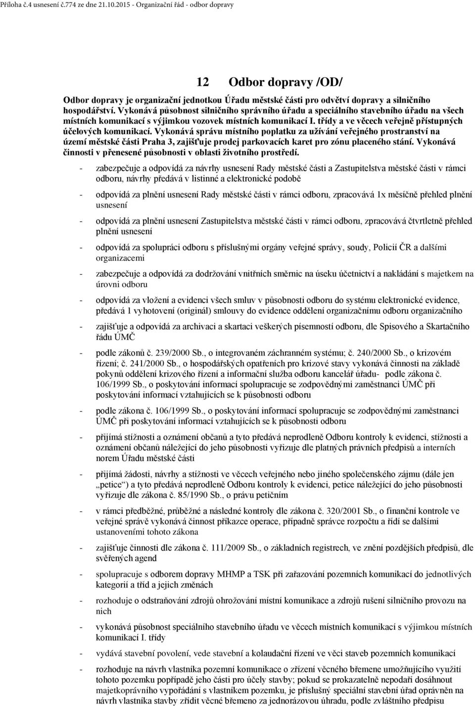 Vykonává působnost silničního správního úřadu a speciálního stavebního úřadu na všech místních komunikací s výjimkou vozovek místních komunikací I.