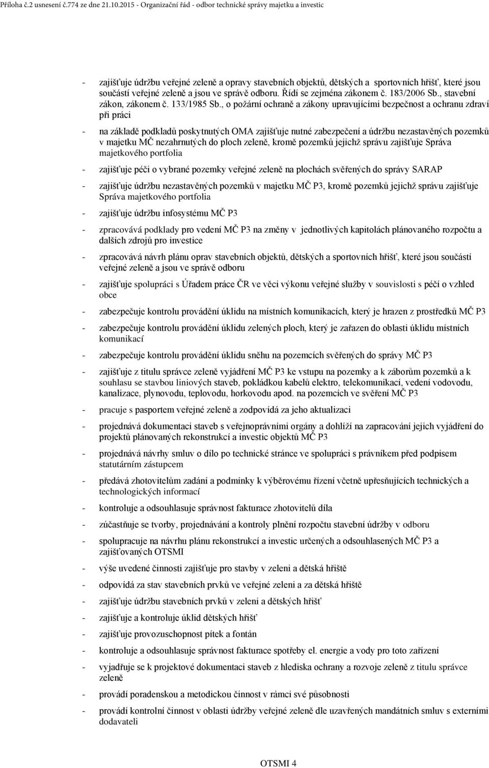 jsou ve správě odboru. Řídí se zejména zákonem č. 183/2006 Sb., stavební zákon, zákonem č. 133/1985 Sb.