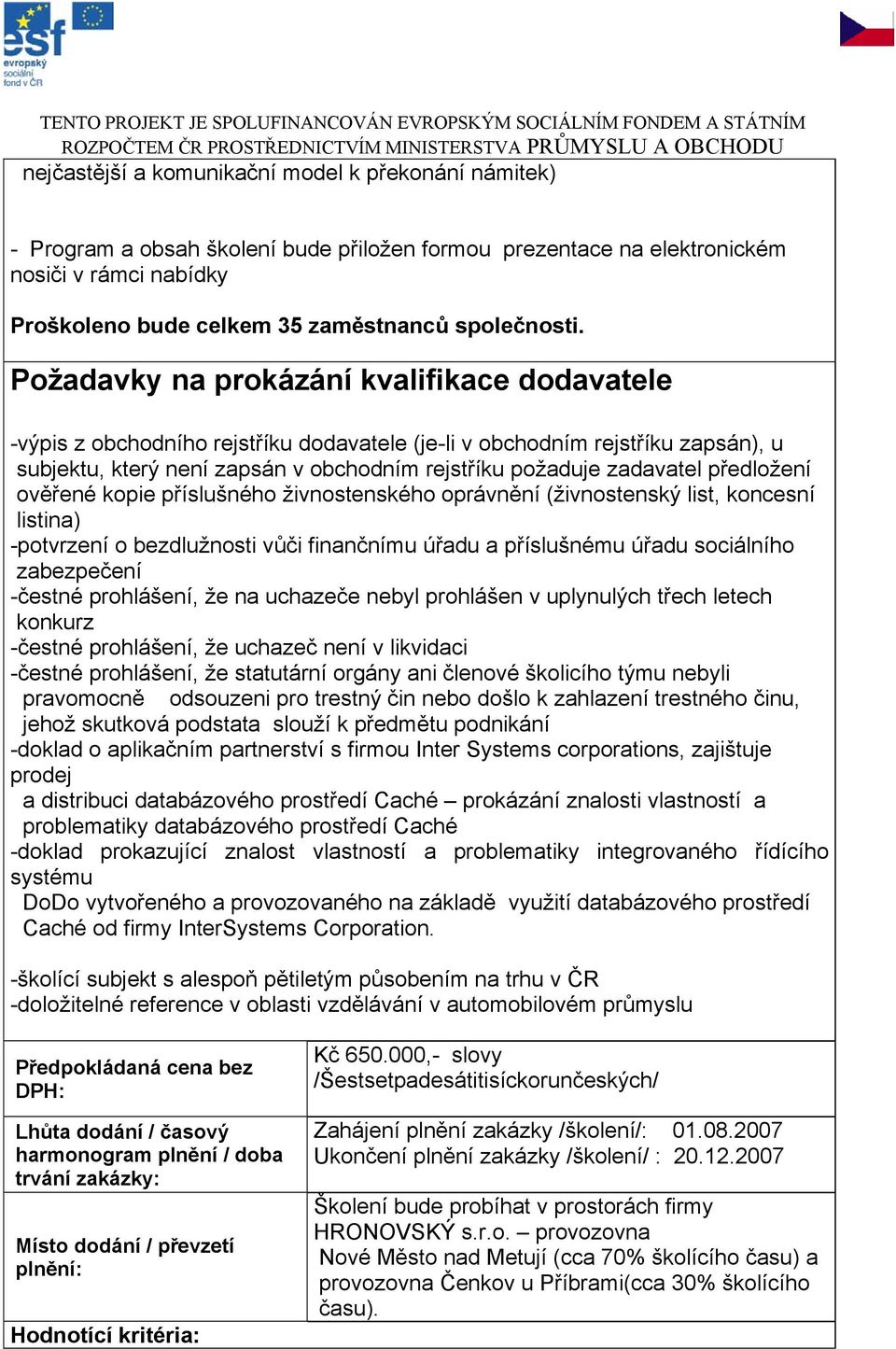 Požadavky na prokázání kvalifikace dodavatele -výpis z obchodního rejstříku dodavatele (je-li v obchodním rejstříku zapsán), u subjektu, který není zapsán v obchodním rejstříku požaduje zadavatel