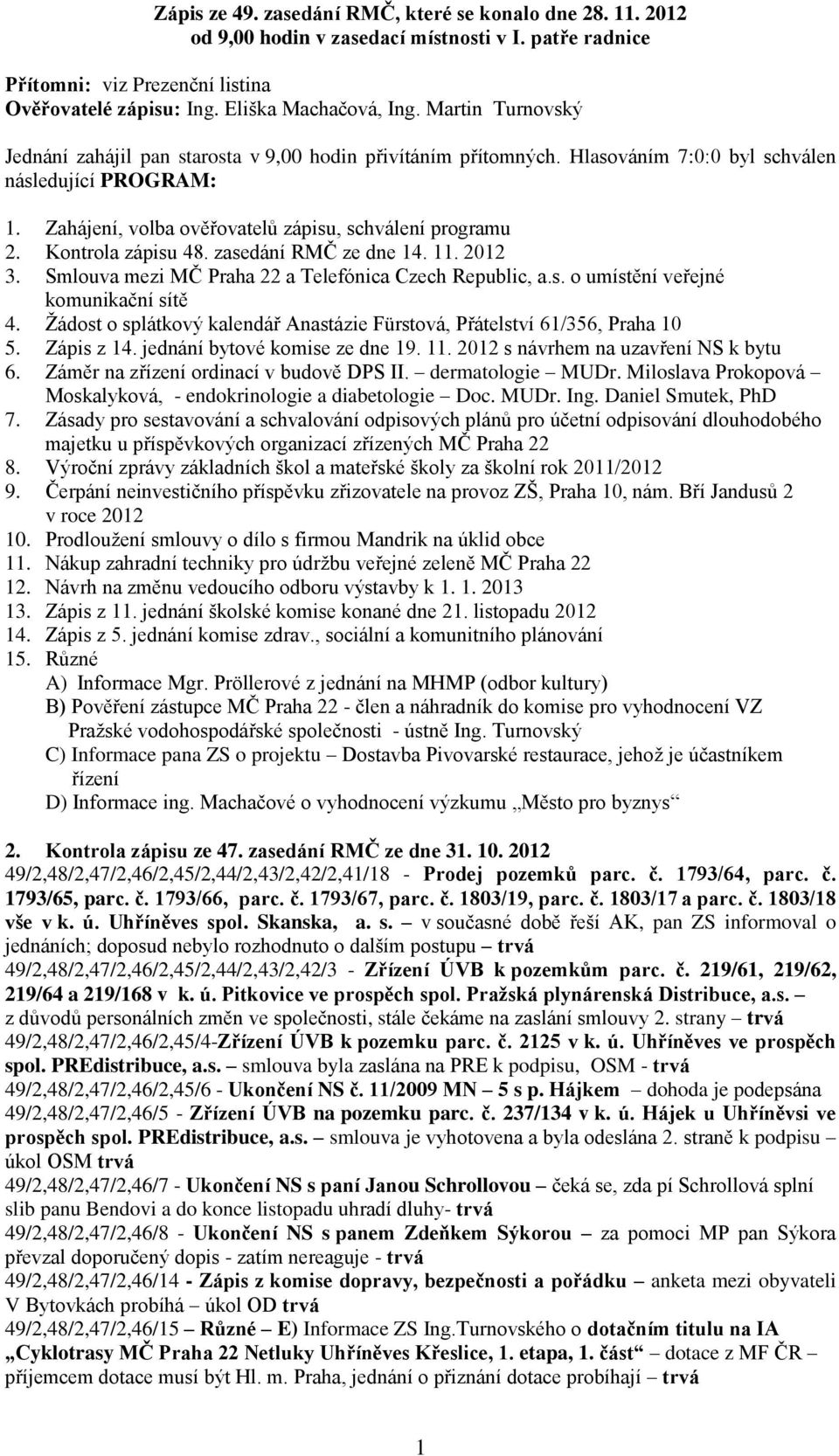 Kontrola zápisu 48. zasedání RMČ ze dne 14. 11. 2012 3. Smlouva mezi MČ Praha 22 a Telefónica Czech Republic, a.s. o umístění veřejné komunikační sítě 4.