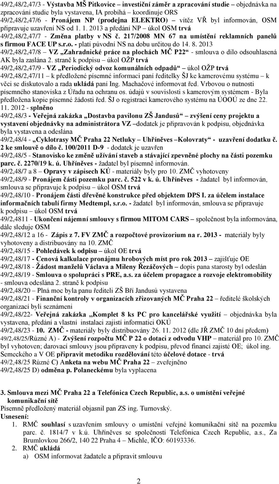 8. 2013 49/2,48/2,47/8 VZ Zahradnické práce na plochách MČ P22 - smlouva o dílo odsouhlasená AK byla zaslána 2.