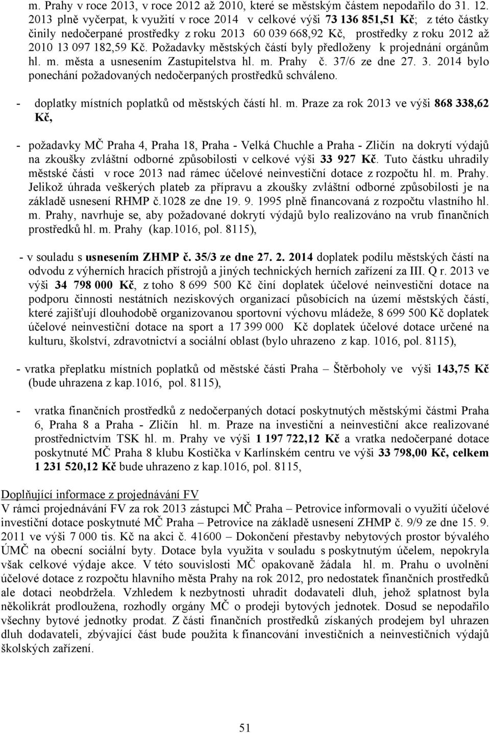Požadavky městských částí byly předloženy k projednání orgánům hl. m. města a usnesením Zastupitelstva hl. m. Prahy č. 37/6 ze dne 27. 3. 2014 bylo ponechání požadovaných nedočerpaných prostředků schváleno.