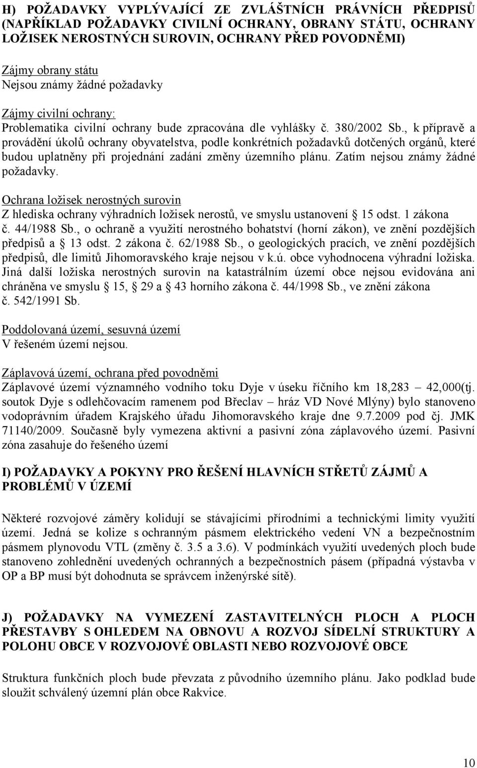 , k přípravě a provádění úkolů ochrany obyvatelstva, podle konkrétních požadavků dotčených orgánů, které budou uplatněny při projednání zadání změny územního plánu. Zatím nejsou známy žádné požadavky.