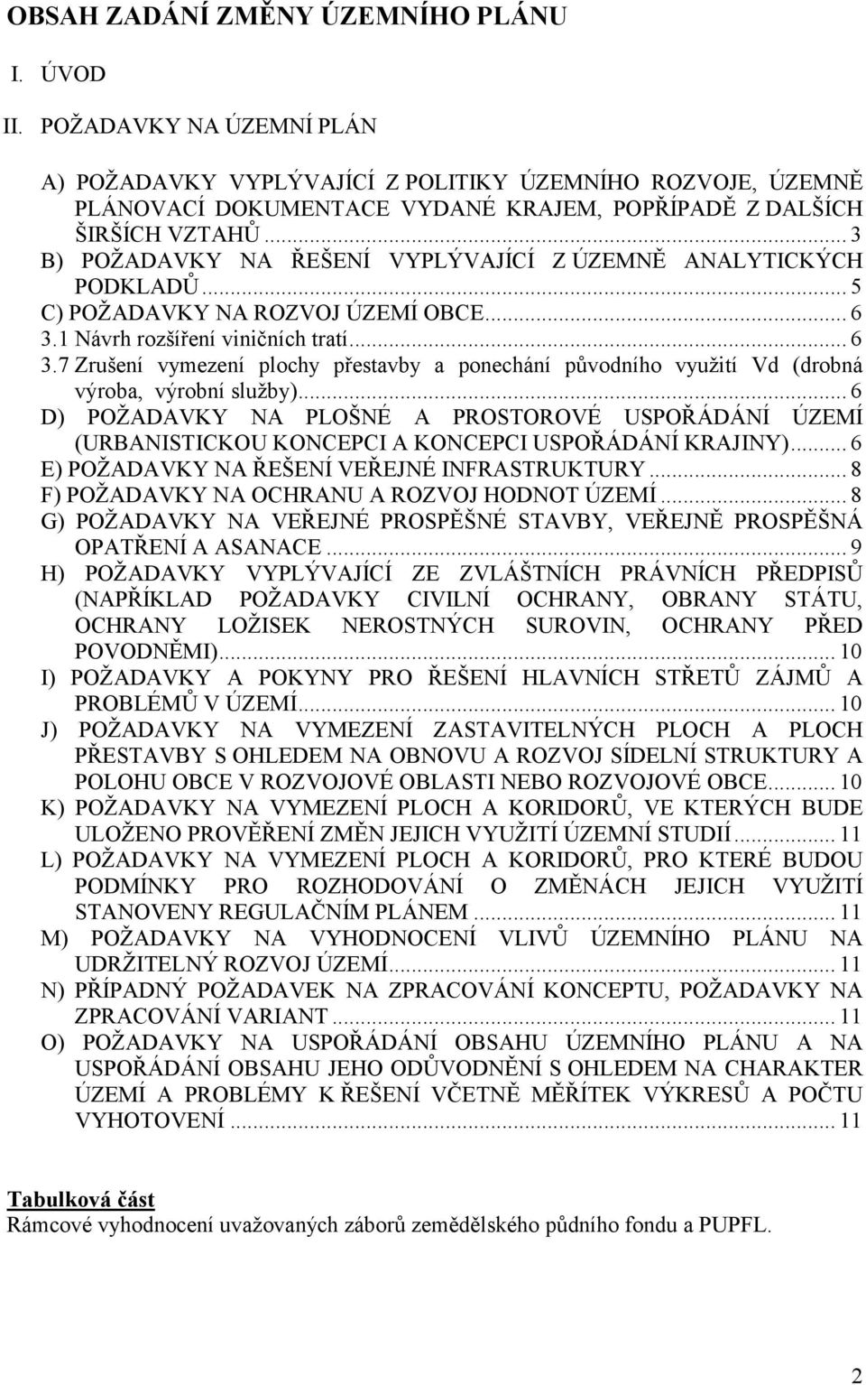 .. 3 B) POŽADAVKY NA ŘEŠENÍ VYPLÝVAJÍCÍ Z ÚZEMNĚ ANALYTICKÝCH PODKLADŮ... 5 C) POŽADAVKY NA ROZVOJ ÚZEMÍ OBCE... 6 3.