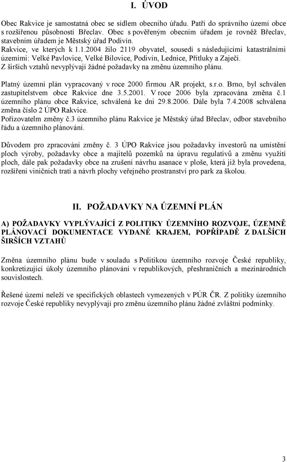 1.2004 žilo 2119 obyvatel, sousedí s následujícími katastrálními územími: Velké Pavlovice, Velké Bílovice, Podivín, Lednice, Přítluky a Zaječí.