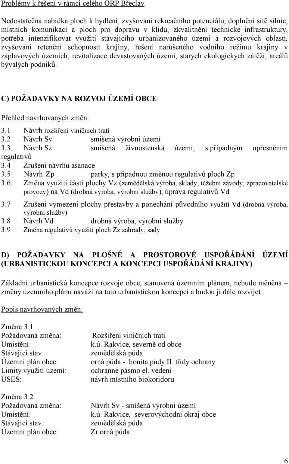 záplavových územích, revitalizace devastovaných území, starých ekologických zátěží, areálů bývalých podniků. C) POŽADAVKY NA ROZVOJ ÚZEMÍ OBCE Přehled navrhovaných změn: 3.
