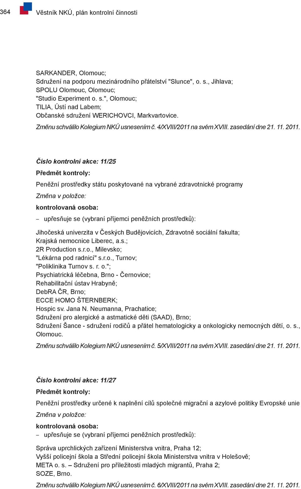 Číslo kontrolní akce: 11/25 Předmět kontroly: Peněžní prostředky státu poskytované na vybrané zdravotnické programy Změna v položce: kontrolovaná osoba: upřesňuje se (vybraní příjemci peněžních